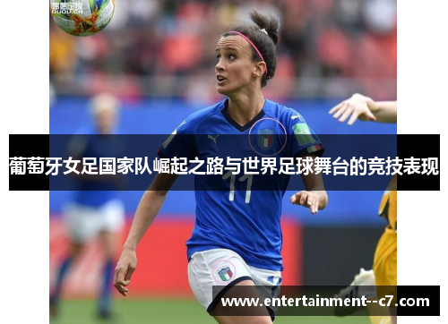 葡萄牙女足国家队崛起之路与世界足球舞台的竞技表现