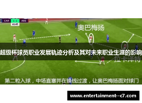 超级杯球员职业发展轨迹分析及其对未来职业生涯的影响