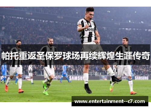 帕托重返圣保罗球场再续辉煌生涯传奇