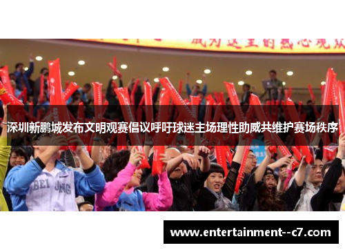 深圳新鹏城发布文明观赛倡议呼吁球迷主场理性助威共维护赛场秩序