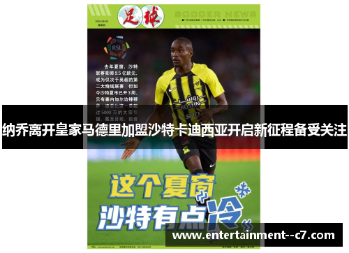 纳乔离开皇家马德里加盟沙特卡迪西亚开启新征程备受关注 纳乔离开皇家马德里加盟沙特卡迪西亚开启新征程备受关注