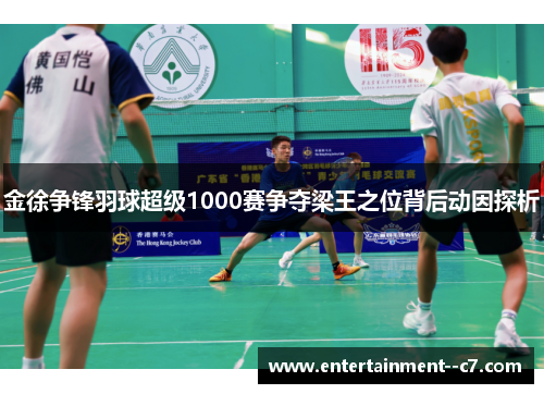 金徐争锋羽球超级1000赛争夺梁王之位背后动因探析