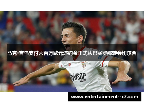 马克·吉乌支付六百万欧元违约金正式从巴塞罗那转会切尔西