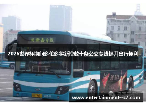 2026世界杯期间多伦多将新增数十条公交专线提升出行便利 2026世界杯期间多伦多将新增数十条公交专线提升出行便利