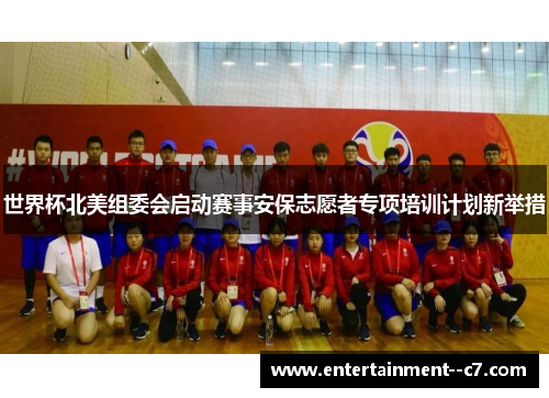世界杯北美组委会启动赛事安保志愿者专项培训计划新举措