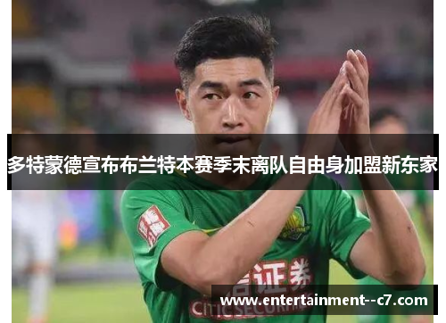 多特蒙德宣布布兰特本赛季末离队自由身加盟新东家